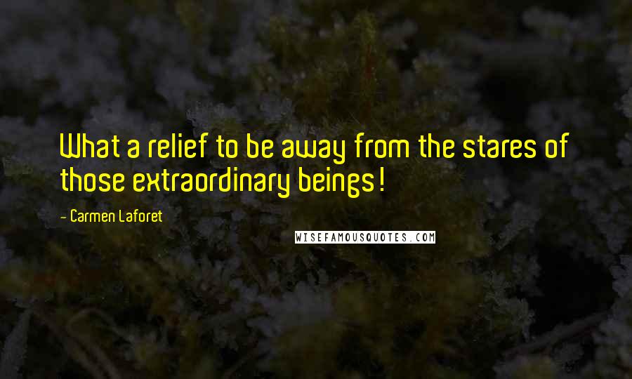 Carmen Laforet Quotes: What a relief to be away from the stares of those extraordinary beings!