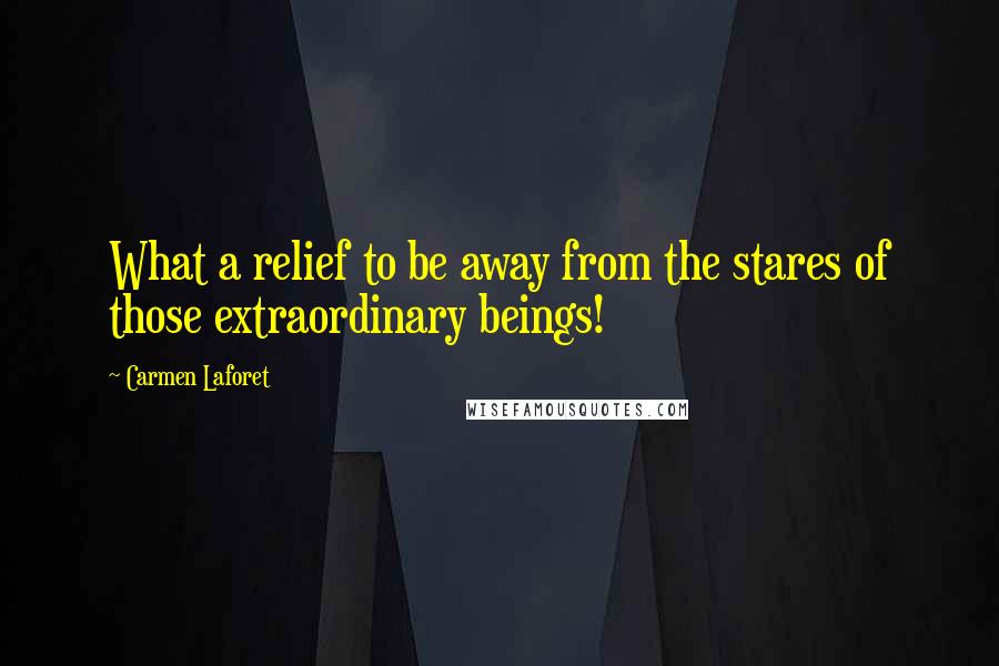 Carmen Laforet Quotes: What a relief to be away from the stares of those extraordinary beings!