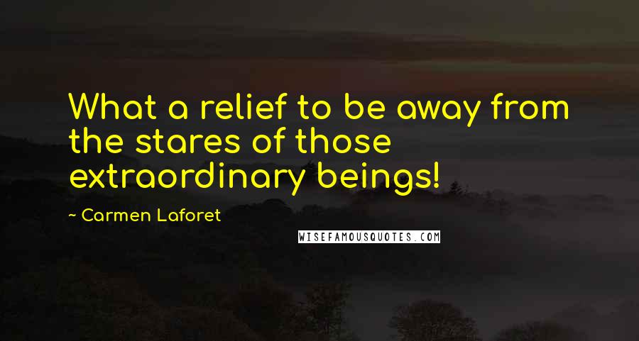 Carmen Laforet Quotes: What a relief to be away from the stares of those extraordinary beings!