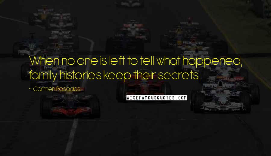 Carmen Posadas Quotes: When no one is left to tell what happened, family histories keep their secrets.