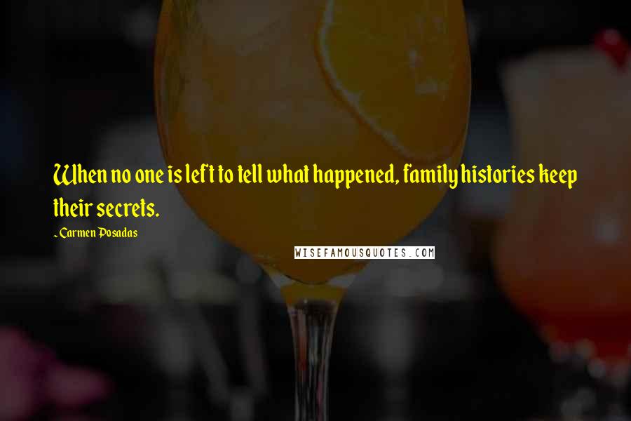 Carmen Posadas Quotes: When no one is left to tell what happened, family histories keep their secrets.