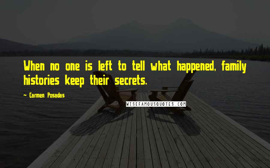 Carmen Posadas Quotes: When no one is left to tell what happened, family histories keep their secrets.