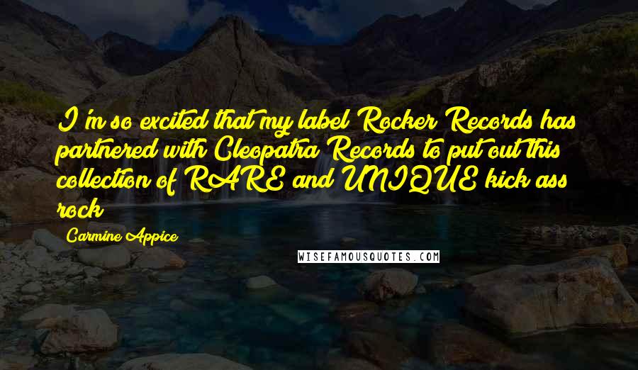 Carmine Appice Quotes: I'm so excited that my label Rocker Records has partnered with Cleopatra Records to put out this collection of RARE and UNIQUE kick ass rock !!!