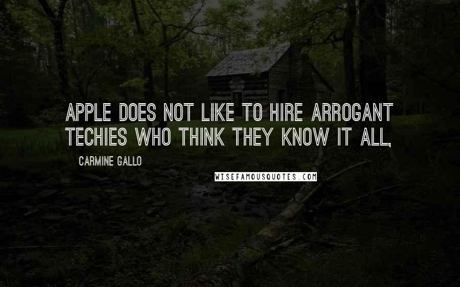 Carmine Gallo Quotes: Apple does not like to hire arrogant techies who think they know it all,