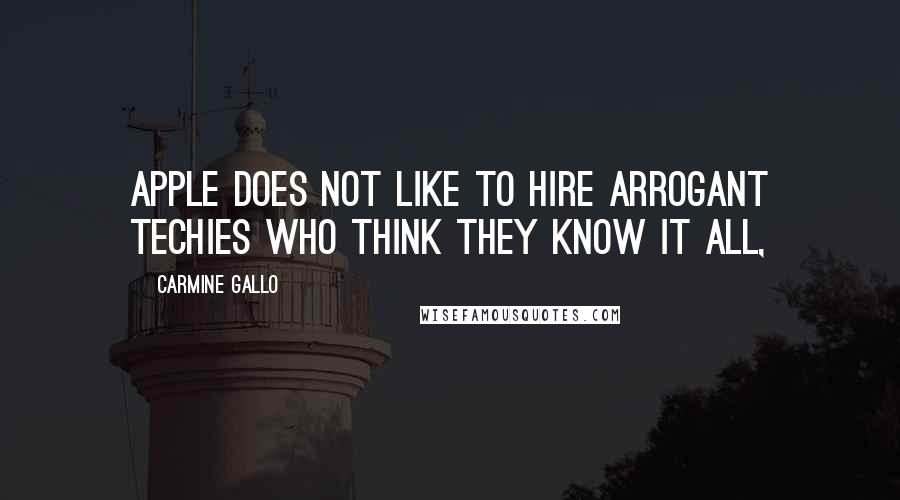 Carmine Gallo Quotes: Apple does not like to hire arrogant techies who think they know it all,