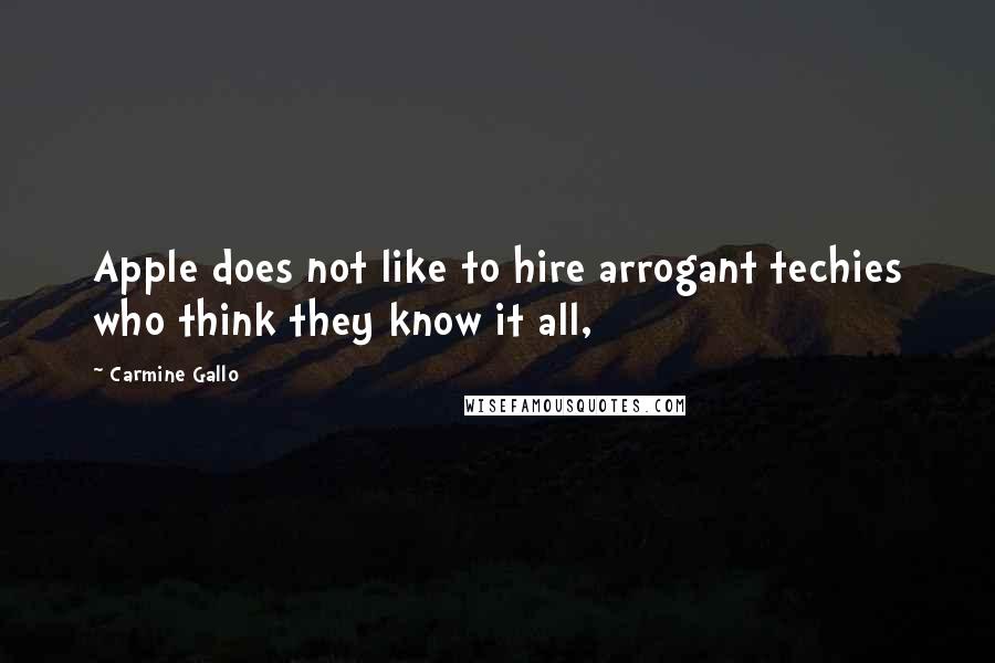Carmine Gallo Quotes: Apple does not like to hire arrogant techies who think they know it all,