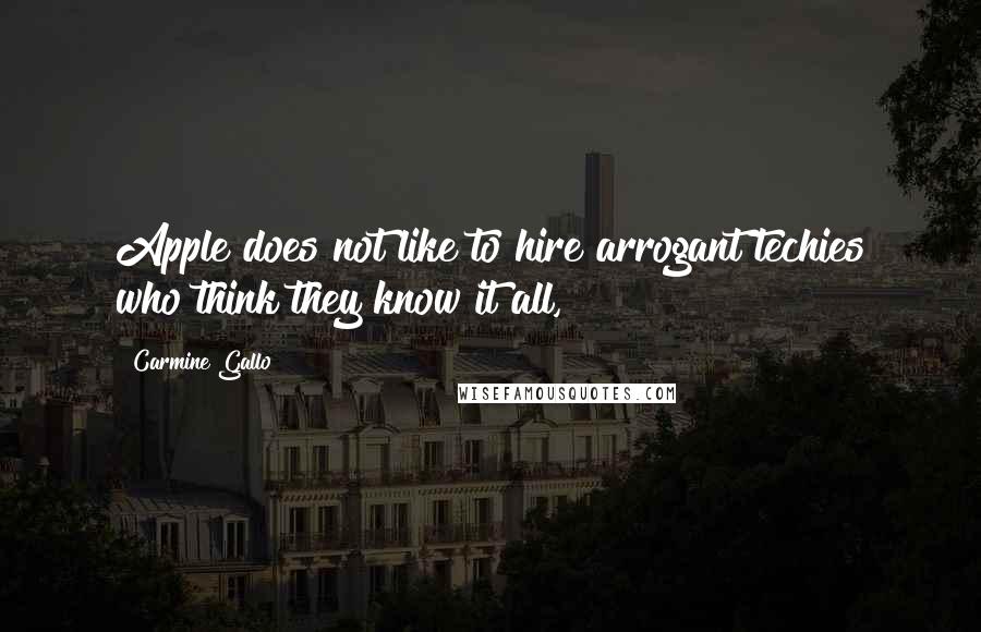 Carmine Gallo Quotes: Apple does not like to hire arrogant techies who think they know it all,