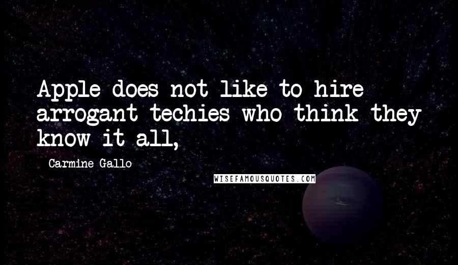 Carmine Gallo Quotes: Apple does not like to hire arrogant techies who think they know it all,