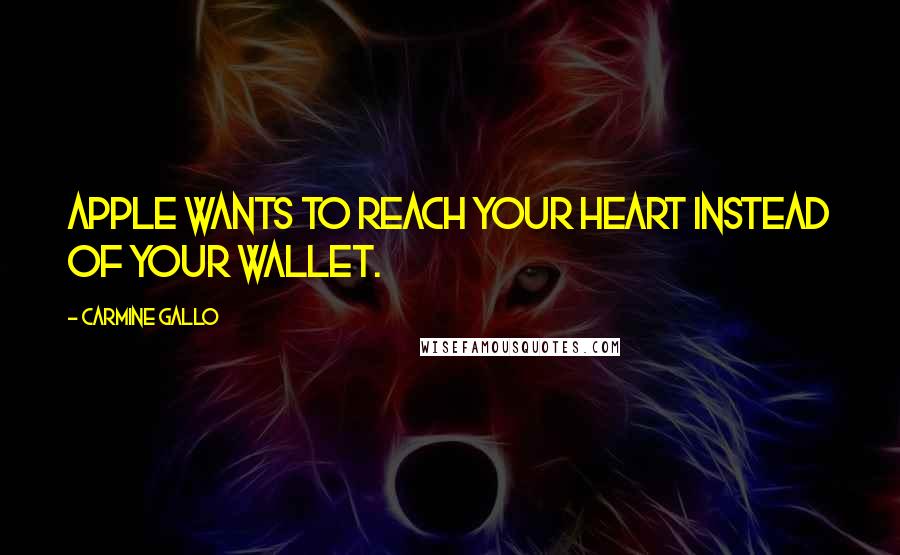 Carmine Gallo Quotes: Apple wants to reach your heart instead of your wallet.