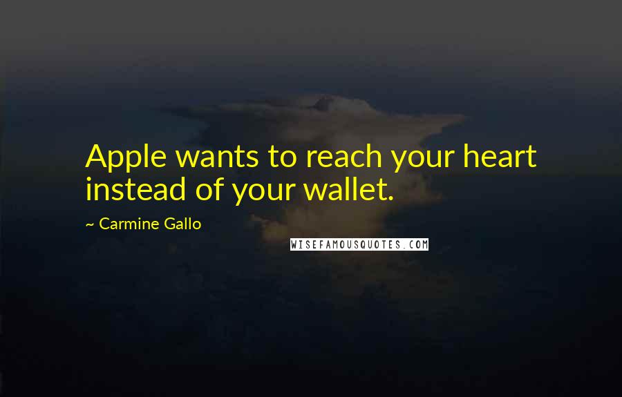 Carmine Gallo Quotes: Apple wants to reach your heart instead of your wallet.