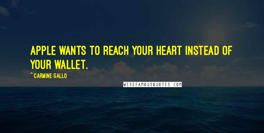 Carmine Gallo Quotes: Apple wants to reach your heart instead of your wallet.