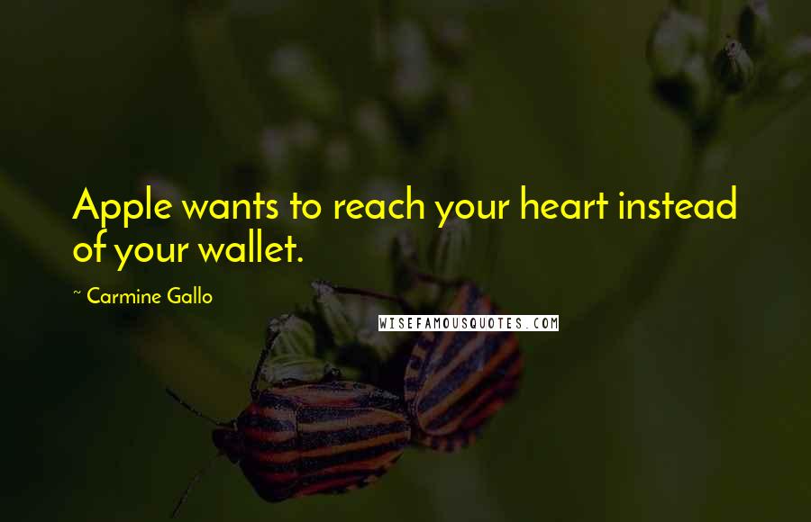 Carmine Gallo Quotes: Apple wants to reach your heart instead of your wallet.