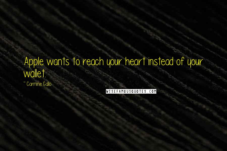 Carmine Gallo Quotes: Apple wants to reach your heart instead of your wallet.