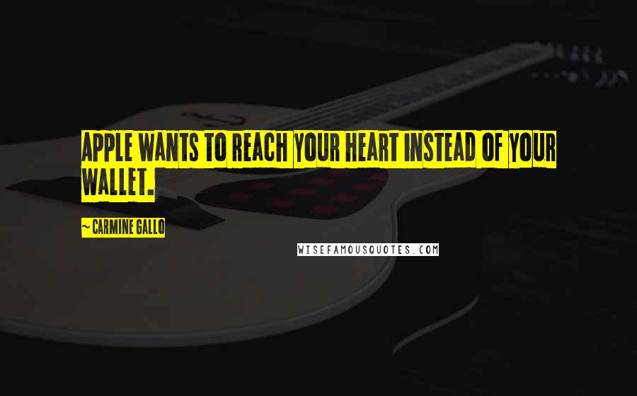 Carmine Gallo Quotes: Apple wants to reach your heart instead of your wallet.
