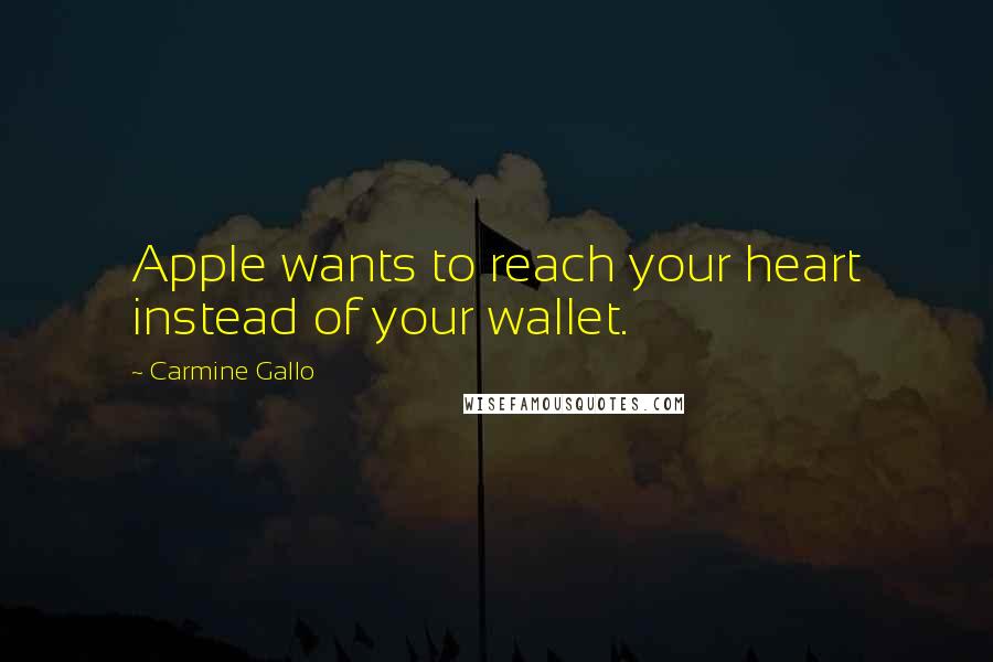 Carmine Gallo Quotes: Apple wants to reach your heart instead of your wallet.