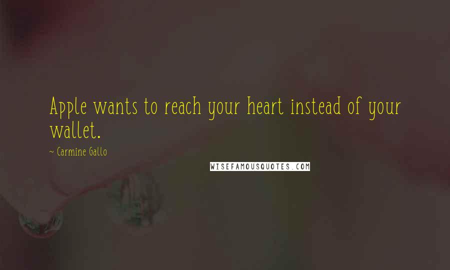 Carmine Gallo Quotes: Apple wants to reach your heart instead of your wallet.