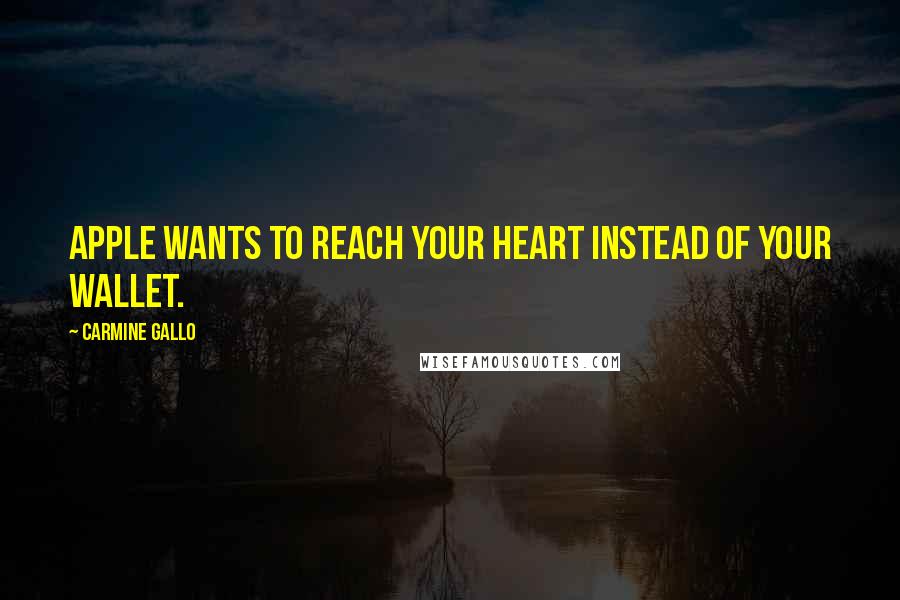 Carmine Gallo Quotes: Apple wants to reach your heart instead of your wallet.