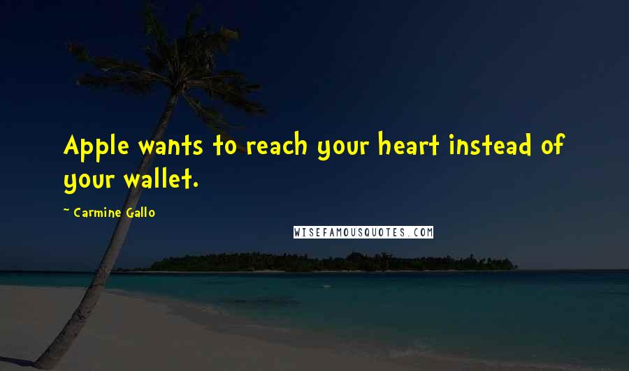 Carmine Gallo Quotes: Apple wants to reach your heart instead of your wallet.