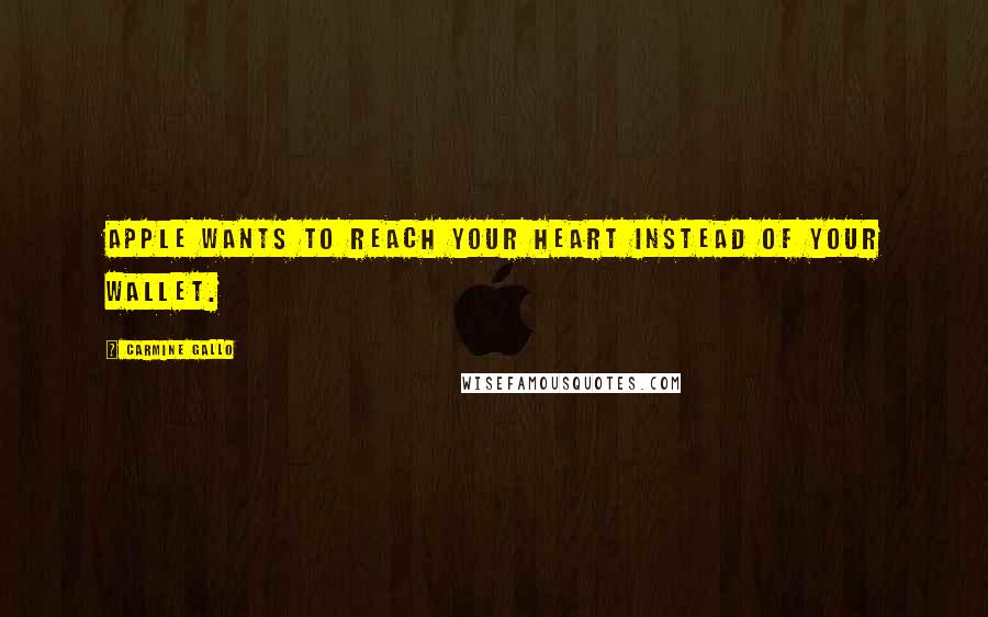 Carmine Gallo Quotes: Apple wants to reach your heart instead of your wallet.