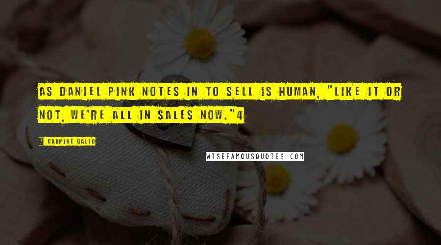 Carmine Gallo Quotes: As Daniel Pink notes in To Sell Is Human, "Like it or not, we're all in sales now."4