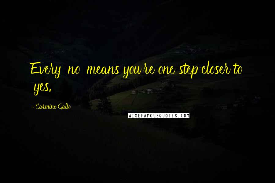 Carmine Gallo Quotes: Every 'no' means you're one step closer to 'yes.