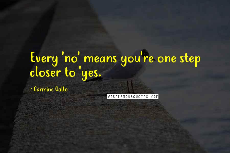 Carmine Gallo Quotes: Every 'no' means you're one step closer to 'yes.