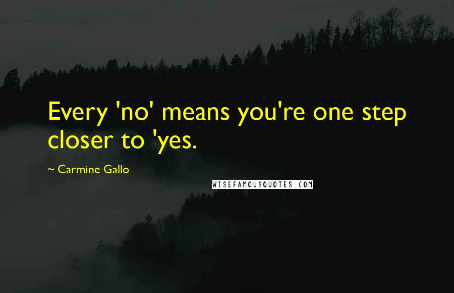 Carmine Gallo Quotes: Every 'no' means you're one step closer to 'yes.