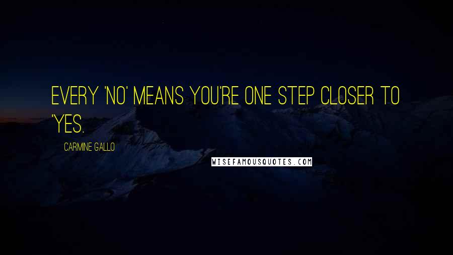 Carmine Gallo Quotes: Every 'no' means you're one step closer to 'yes.