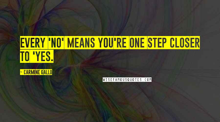 Carmine Gallo Quotes: Every 'no' means you're one step closer to 'yes.