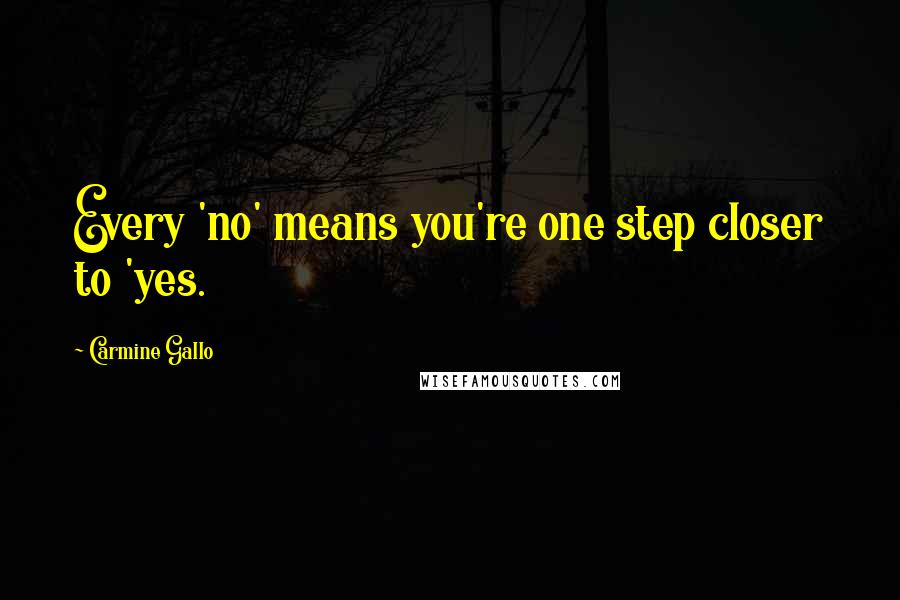 Carmine Gallo Quotes: Every 'no' means you're one step closer to 'yes.