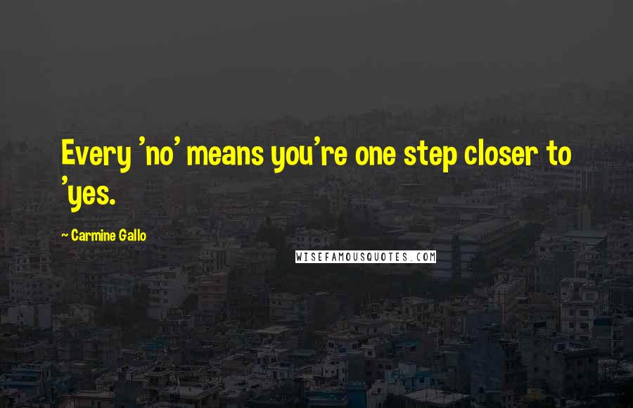 Carmine Gallo Quotes: Every 'no' means you're one step closer to 'yes.