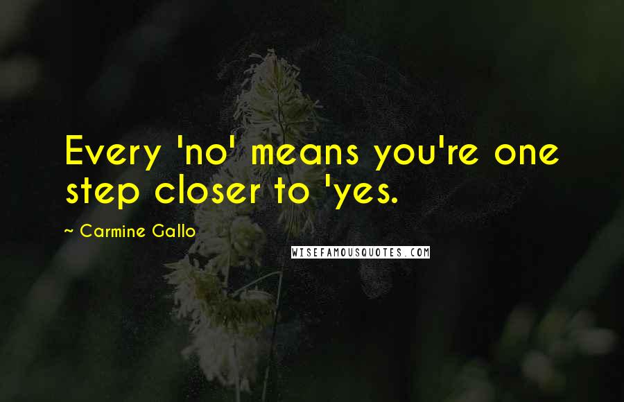 Carmine Gallo Quotes: Every 'no' means you're one step closer to 'yes.