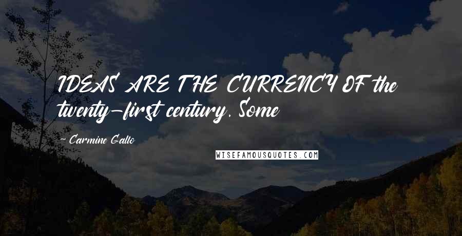 Carmine Gallo Quotes: IDEAS ARE THE CURRENCY OF the twenty-first century. Some