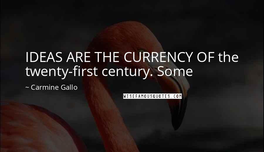 Carmine Gallo Quotes: IDEAS ARE THE CURRENCY OF the twenty-first century. Some