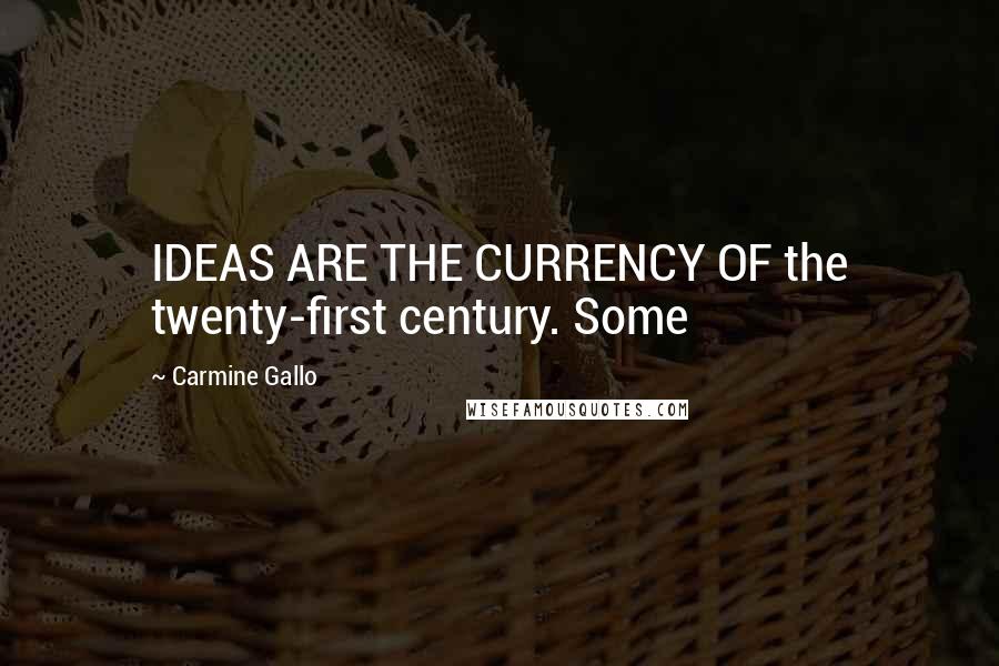 Carmine Gallo Quotes: IDEAS ARE THE CURRENCY OF the twenty-first century. Some