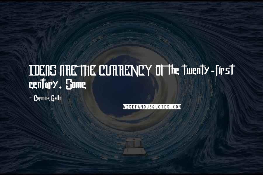 Carmine Gallo Quotes: IDEAS ARE THE CURRENCY OF the twenty-first century. Some