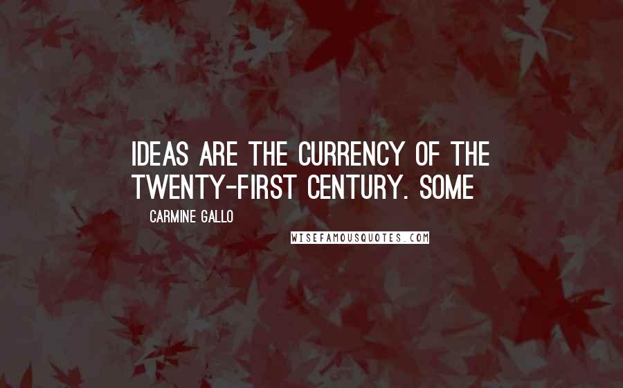 Carmine Gallo Quotes: IDEAS ARE THE CURRENCY OF the twenty-first century. Some