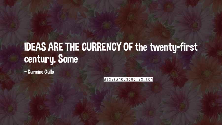 Carmine Gallo Quotes: IDEAS ARE THE CURRENCY OF the twenty-first century. Some