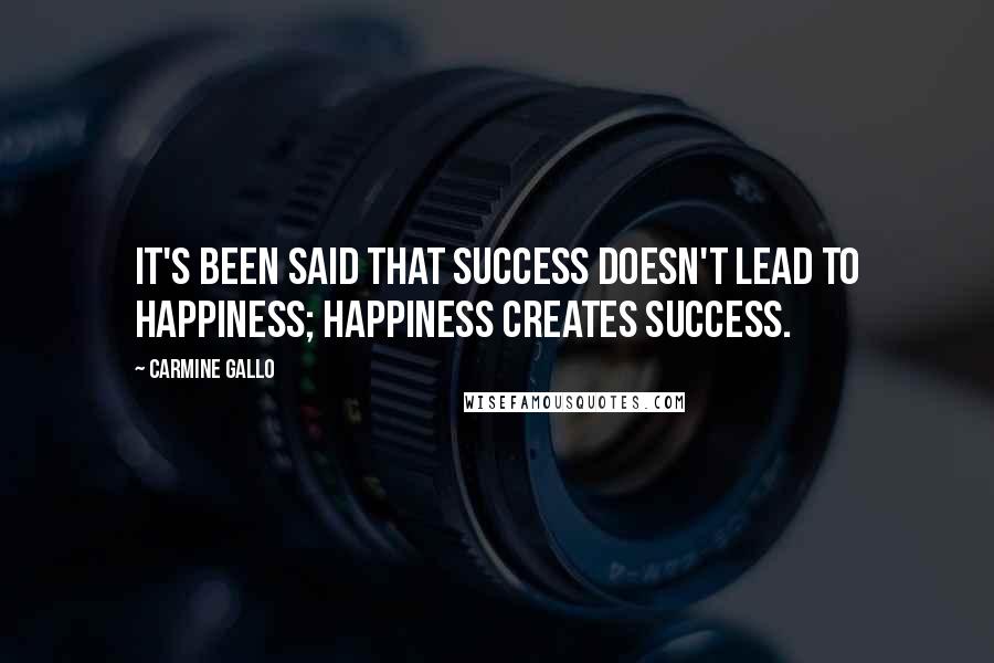 Carmine Gallo Quotes: It's been said that success doesn't lead to happiness; happiness creates success.