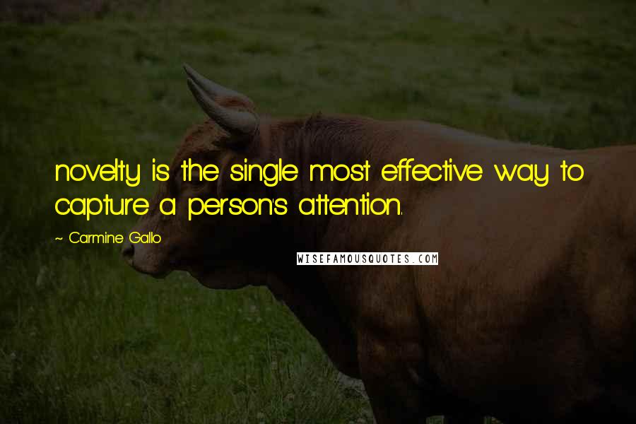 Carmine Gallo Quotes: novelty is the single most effective way to capture a person's attention.