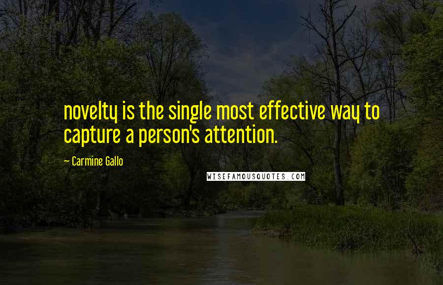 Carmine Gallo Quotes: novelty is the single most effective way to capture a person's attention.