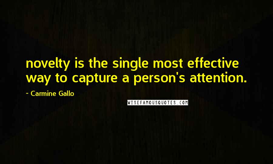 Carmine Gallo Quotes: novelty is the single most effective way to capture a person's attention.