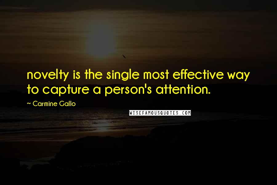 Carmine Gallo Quotes: novelty is the single most effective way to capture a person's attention.