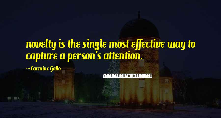 Carmine Gallo Quotes: novelty is the single most effective way to capture a person's attention.