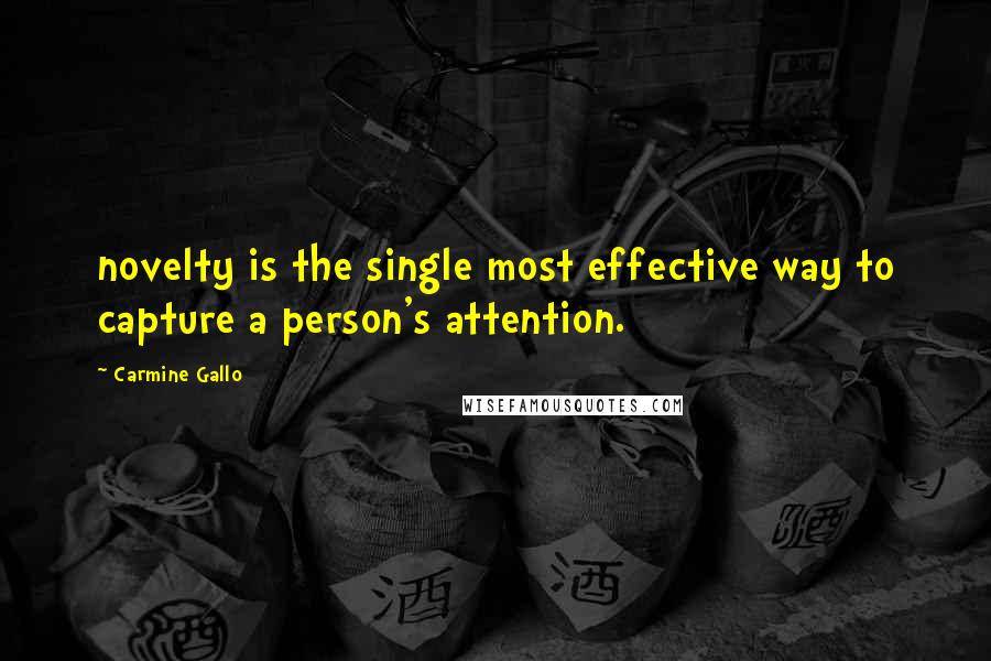 Carmine Gallo Quotes: novelty is the single most effective way to capture a person's attention.