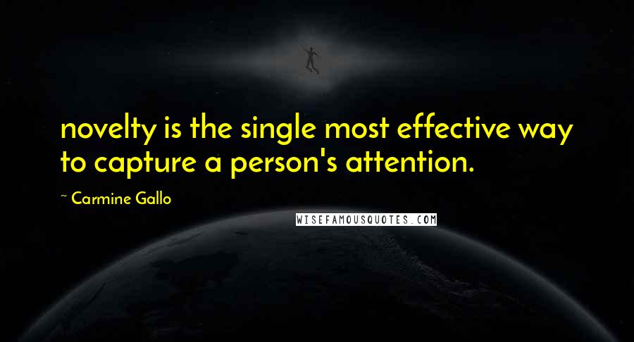 Carmine Gallo Quotes: novelty is the single most effective way to capture a person's attention.