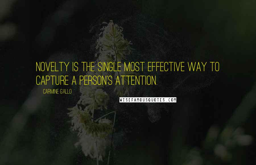 Carmine Gallo Quotes: novelty is the single most effective way to capture a person's attention.