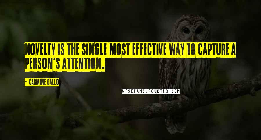 Carmine Gallo Quotes: novelty is the single most effective way to capture a person's attention.