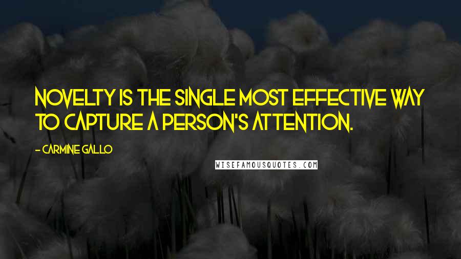 Carmine Gallo Quotes: novelty is the single most effective way to capture a person's attention.