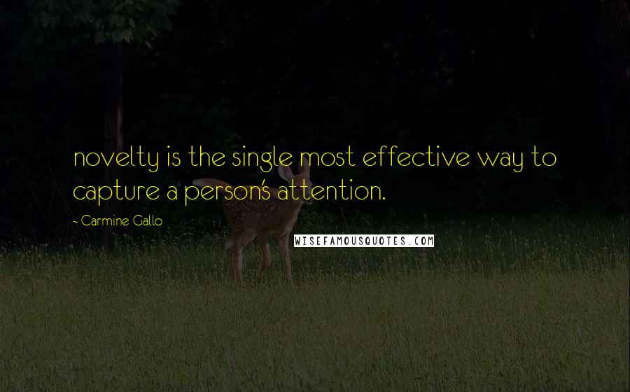 Carmine Gallo Quotes: novelty is the single most effective way to capture a person's attention.